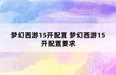 梦幻西游15开配置 梦幻西游15开配置要求